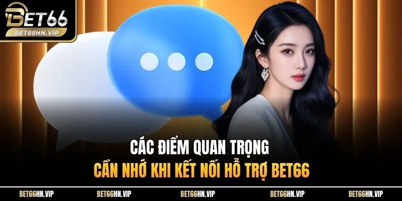 Các điểm quan trọng cần nhớ khi kết nối hỗ trợ BET66