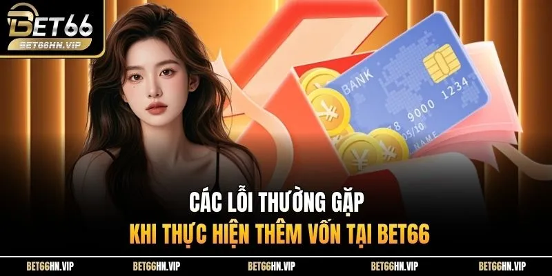 Các lỗi thường gặp khi thực hiện thêm vốn tại BET66