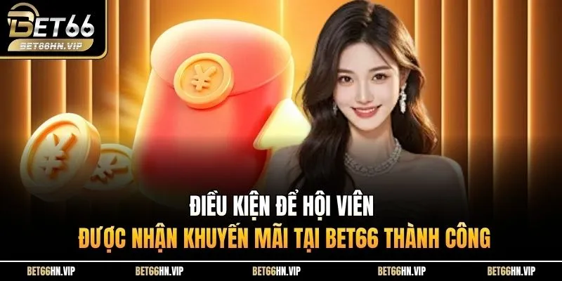 Điều kiện để hội viên được nhận khuyến mãi tại Bet66 thành công