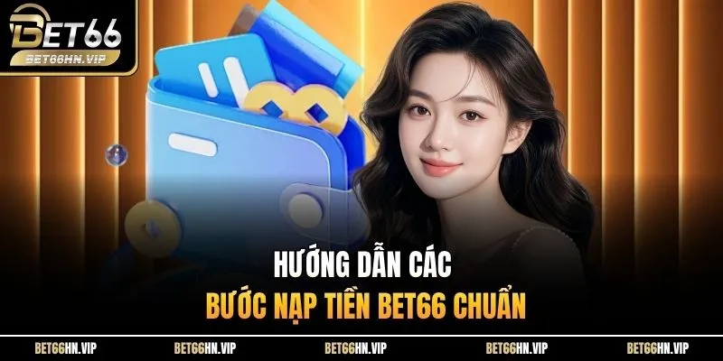 Hướng dẫn các bước nạp tiền BET66 chuẩn 