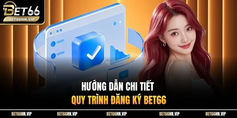 Hướng dẫn chi tiết quy trình đăng ký BET66 