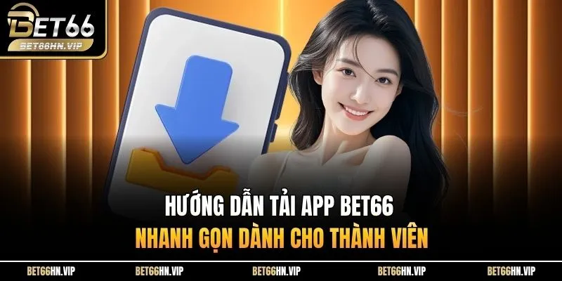Hướng dẫn tải app BET66 nhanh gọn dành cho thành viên