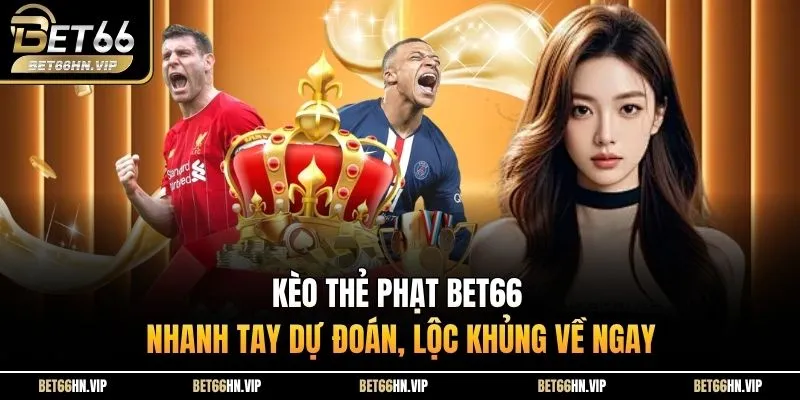 Kèo Thẻ Phạt BET66 - Nhanh Tay Dự Đoán, Lộc Khủng Về Ngay