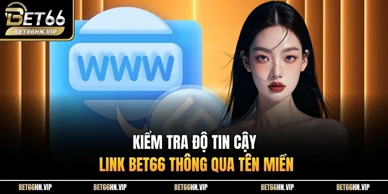 Kiểm tra độ tin cậy link BET66 thông qua tên miền