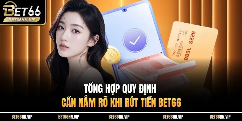 Tổng hợp quy định cần nắm rõ khi rút tiền BET66 